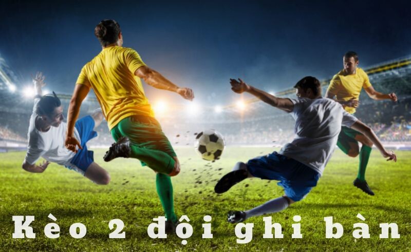 Giới thiệu về kèo 2 đội ghi bàn