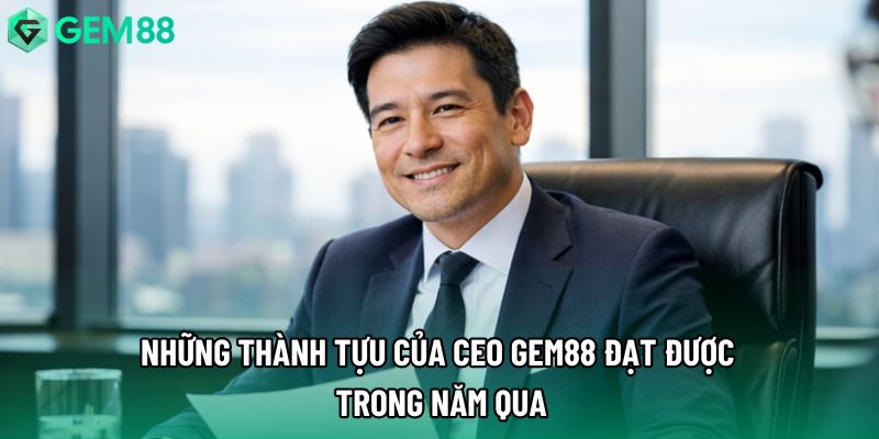 Những thành tựu của CEO Gem88 đạt được trong năm qua Những thành tựu của CEO Gem88 đạt được trong năm qua